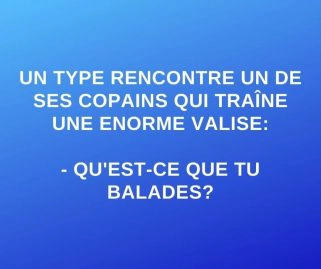 Un type rencontre un de ses copains qui traîne une énorme valise