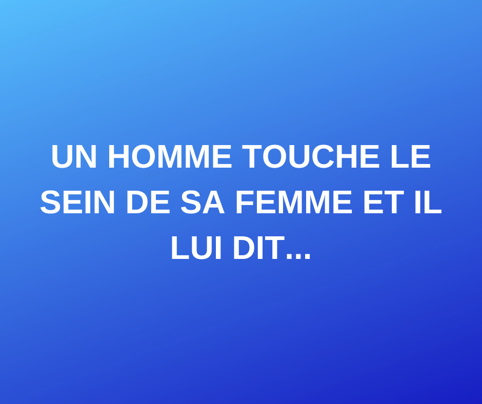 Blague Drôle Olé Olé Du Jour Un Homme Touche Le Sein De Sa Femme Et Lui Dit 