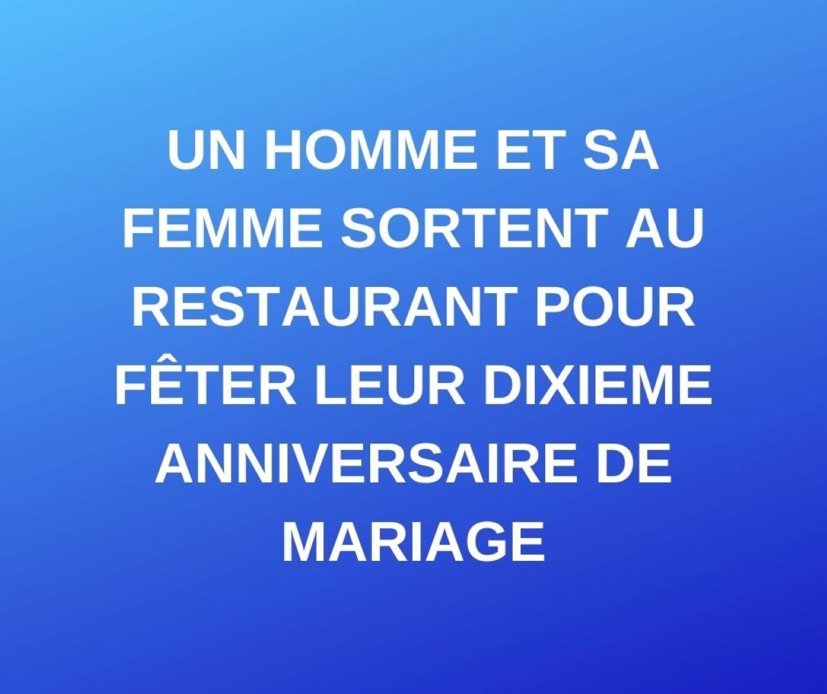 Blague Du Jour Un Homme Et Sa Femme Sortent Au Restaurant Pour Feter Leur Dixieme Anniversaire De Mariage
