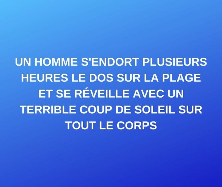 Blague Du Jour Un Homme S Endort Plusieurs Heures Le Dos Sur La Plage Et Se Reveille Avec Un Terrible Coup De Soleil Sur Tout Le Corps