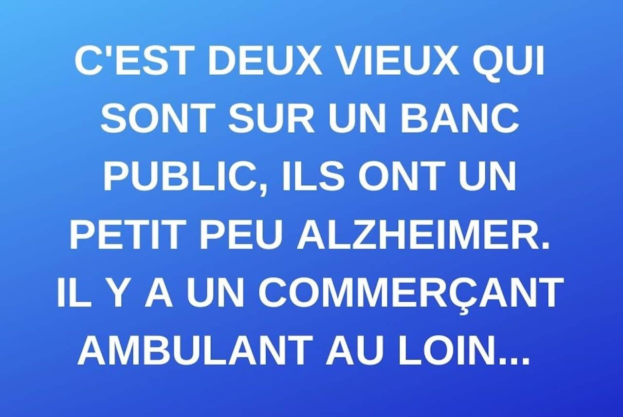 Blague du jour : Cest deux vieux qui sont sur un banc public, ils ont un  petit peu Alzheimer