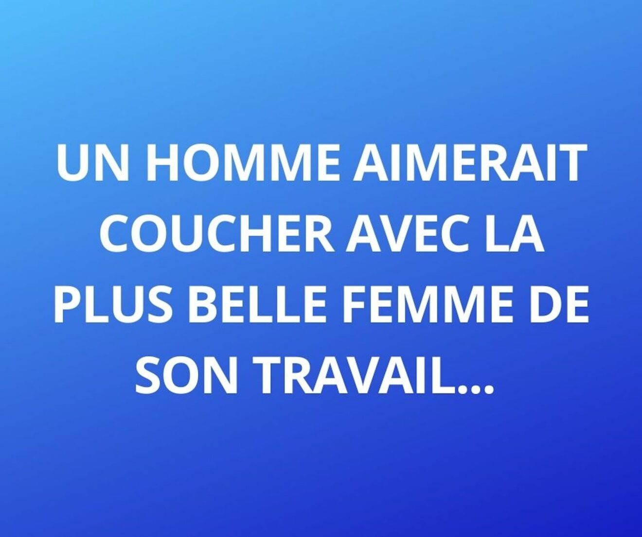 Blague Du Jour Un Homme Aimerait Coucher Avec La Plus Belle Femme De Son Travail