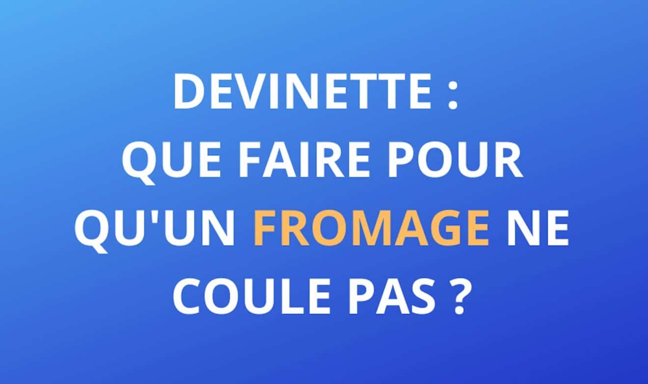 Devinette Du Jour Que Faire Pour Quun Fromage Ne Coule Pas 