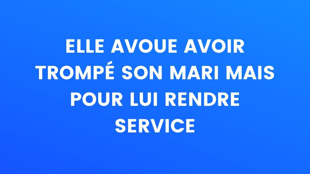 Blague du jour : Elle avoue avoir trompé son mari pour lui rendre service...