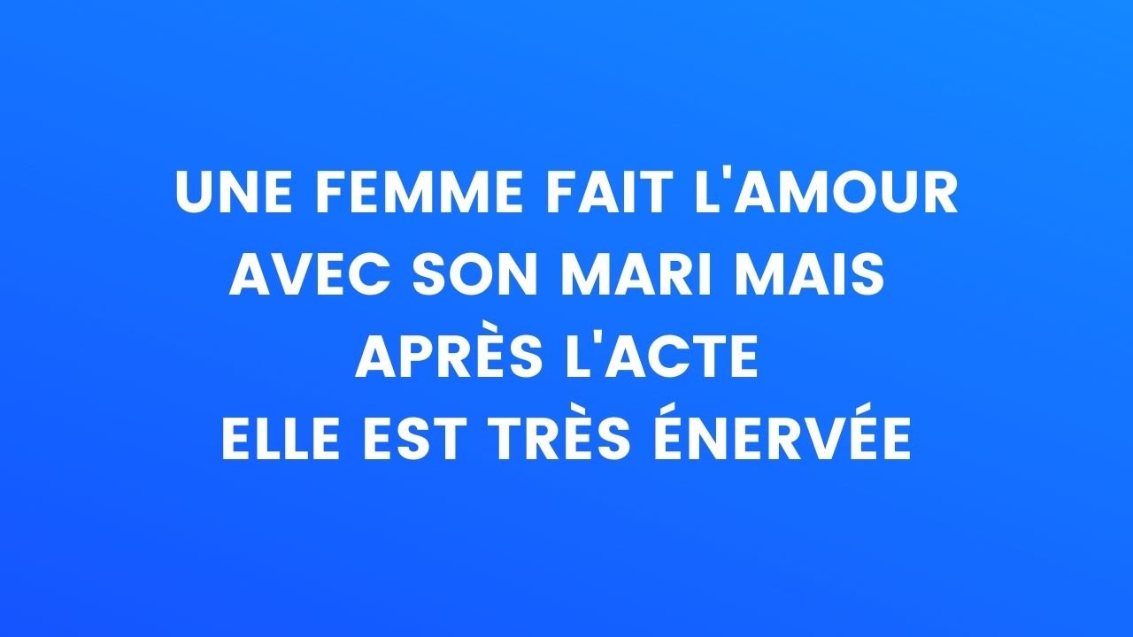 Blague Du Jour Une Femme Qui Vient De Faire L Amour Avec Son Mari Est Tres Enervee