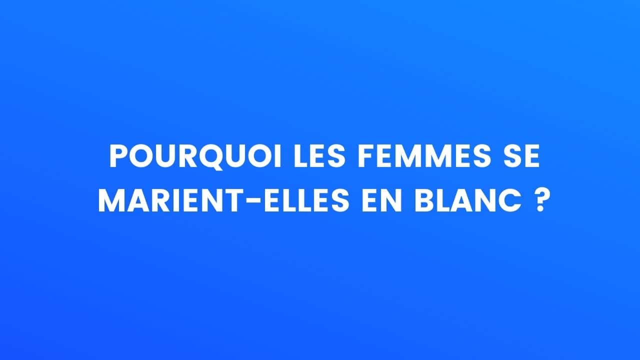 Pourquoi les femmes se marient-elles en blanc