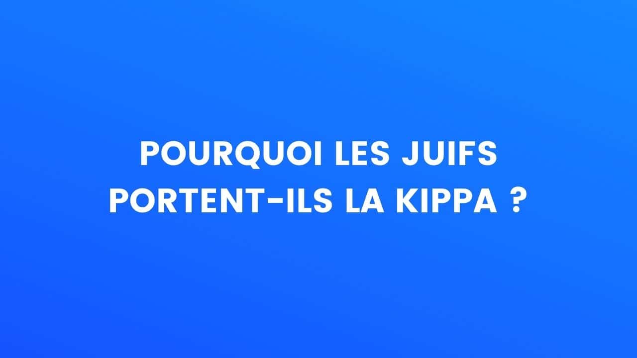 Pourquoi les juifs portent-ils la kippa