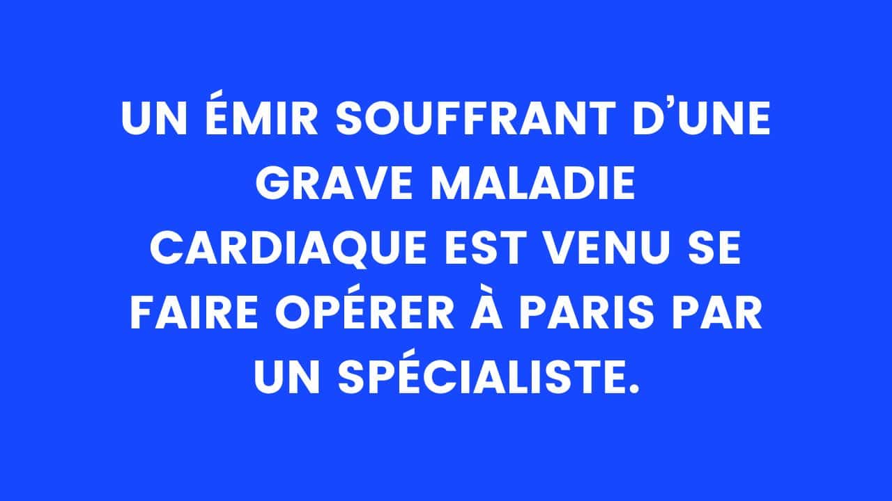 Blague du jour : Un émir souffrant d’une grave maladie cardiaque est venu se faire opérer à Paris par un spécialiste